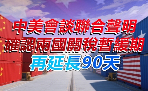 中美會談聯合聲明確認兩國關稅暫緩期再延長90天